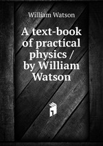 A text-book of practical physics / by William Watson