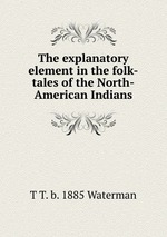 The explanatory element in the folk-tales of the North-American Indians