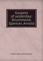 Gospels of yesterday: Drummond, Spencer, Arnold