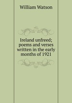 Ireland unfreed; poems and verses written in the early months of 1921