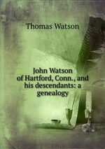 John Watson of Hartford, Conn., and his descendants: a genealogy