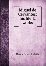 Miguel de Cervantes: his life & works
