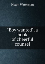 "Boy wanted", a book of cheerful counsel