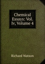 Chemical Essays: Vol. Iv, Volume 4