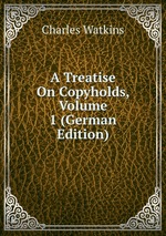 A Treatise On Copyholds, Volume 1 (German Edition)