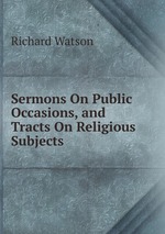 Sermons On Public Occasions, and Tracts On Religious Subjects