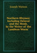 Northern Rhymes: Including Delaval and the Monk. by the Writer of `the Lambton Worm`