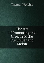 The Art of Promoting the Growth of the Cucumber and Melon