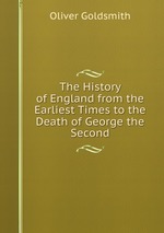 The History of England from the Earliest Times to the Death of George the Second