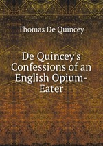 De Quincey`s Confessions of an English Opium-Eater