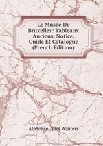 Le Muse De Bruxelles: Tableaux Anciens, Notice, Guide Et Catalogue (French Edition)