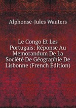 Le Congo Et Les Portugais: Rponse Au Memorandum De La Socit De Gographie De Lisbonne (French Edition)