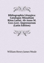 Bibliographia Liturgica: Catalogus Missalium Ritus Latini, Ab Anno M.Cccc.Lxxv. Impressorum (Latin Edition)