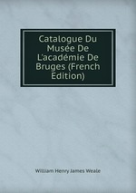 Catalogue Du Muse De L`acadmie De Bruges (French Edition)