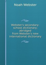 Webster`s secondary-school dictionary; abridged from Webster`s new international dictionary