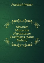 Historiae Muscorum Hepaticorum Prodromus (Latin Edition)