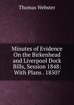Minutes of Evidence On the Birkenhead and Liverpool Dock Bills, Session 1848: With Plans . 1850?
