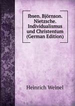 Ibsen. Bjrnson. Nietzsche. Individualismus und Christentum