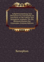 Aufgabensammlung Zum bersetzen Ins Griechische Im Anschluss an Die Lektre Von Xenophons Anabasis: Fr Die Mittleren Klassen Der Gymnasien (German Edition)