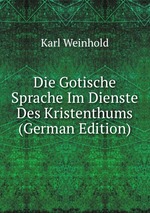 Die Gotische Sprache Im Dienste Des Kristenthums (German Edition)