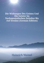 Die Wirkungen Des Geistes Und Die Geister Im Nachapostolischen Zeitalter Bis Auf Irenus (German Edition)