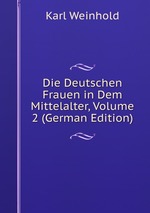 Die Deutschen Frauen in Dem Mittelalter, Volume 2 (German Edition)