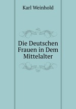 Die Deutschen Frauen in Dem Mittelalter