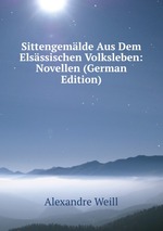 Sittengemlde Aus Dem Elsssischen Volksleben: Novellen (German Edition)