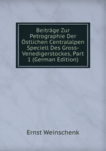 Beitrge Zur Petrographie Der stlichen Centralalpen Speciell Des Gross-Venedigerstockes, Part 1 (German Edition)