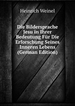 Die Bildersprache Jesu in Ihrer Bedeutung Fr Die Erforschung Seines Inneren Lebens (German Edition)