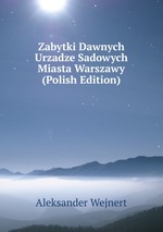 Zabytki Dawnych Urzadze Sadowych Miasta Warszawy (Polish Edition)