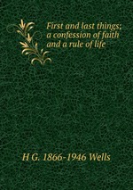 First and last things; a confession of faith and a rule of life