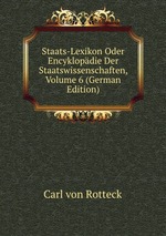 Staats-Lexikon Oder Encyklopdie Der Staatswissenschaften, Volume 6 (German Edition)