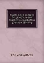 Staats-Lexikon Oder Encyklopdie Der Staatswissenschaften (German Edition)