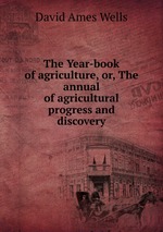 The Year-book of agriculture, or, The annual of agricultural progress and discovery