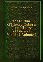 The Outline of History: Being a Plain History of Life and Mankind, Volume 2