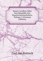 Staats-Lexikon Oder Encyklopdie Der Staatswissenschaften, Volume 2 (German Edition)