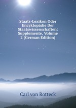 Staats-Lexikon Oder Encyklopdie Der Staatswissenschaften: Supplemente, Volume 2 (German Edition)