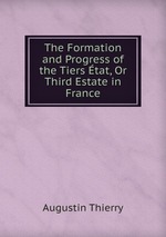 The Formation and Progress of the Tiers tat, Or Third Estate in France