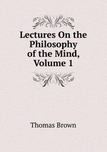 Lectures On the Philosophy of the Mind, Volume 1