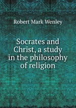 Socrates and Christ, a study in the philosophy of religion