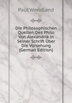 Die Philosophischen Quellen Des Philo Von Alexandria in Seiner Schrift ber Die Vorsehung (German Edition)