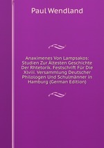 Anaximenes Von Lampsakos: Studien Zur ltesten Geschichte Der Rhtetorik. Festschrift Fr Die Xlviii. Versammlung Deutscher Philologen Und Schulmnner in Hamburg (German Edition)