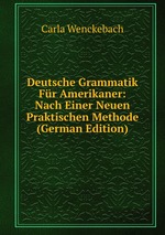 Deutsche Grammatik Fr Amerikaner. Nach Einer Neuen Praktischen Methode