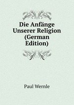 Die Anfnge Unserer Religion (German Edition)