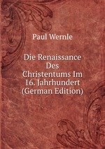 Die Renaissance Des Christentums Im 16. Jahrhundert (German Edition)