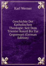 Geschichte Der Katholischen Theologie: Seit Dem Trienter Konzil Bis Zur Gegenwart (German Edition)