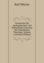 Geschichte Der Apologetischen Und Polemischen Literatur Der Christlichen Theologie, Volume 1 (German Edition)