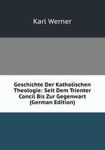 Geschichte Der Katholischen Theologie: Seit Dem Trienter Concil Bis Zur Gegenwart (German Edition)