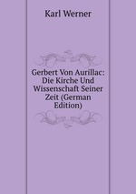 Gerbert Von Aurillac: Die Kirche Und Wissenschaft Seiner Zeit (German Edition)